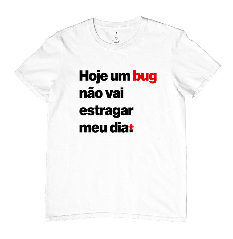 Camiseta Hoje um Bug Não Vai Estragar Meu Dia