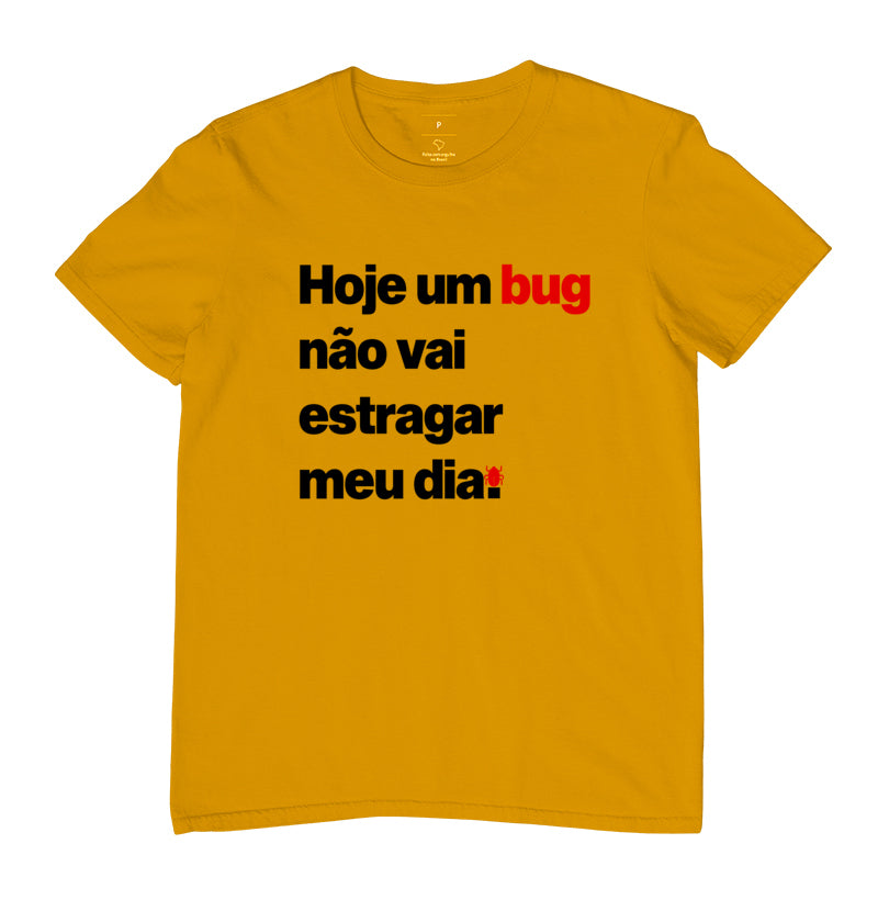 Camiseta Hoje um Bug Não Vai Estragar Meu Dia