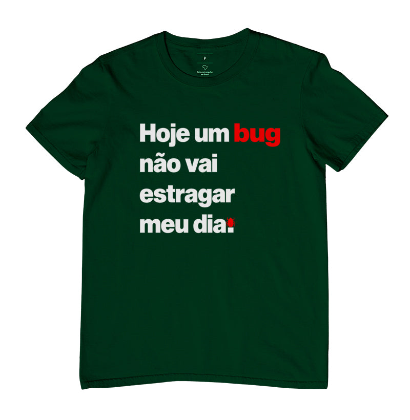 Camiseta Hoje um Bug Não Vai Estragar Meu Dia