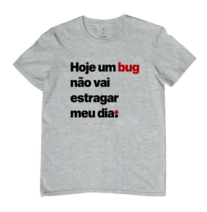 Camiseta Hoje um Bug Não Vai Estragar Meu Dia